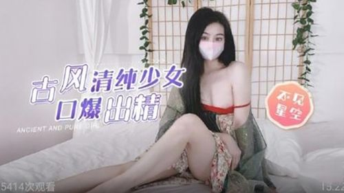 Ancient style pure girl mouth burst ejaculation - no starry sky