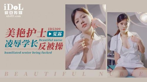ID5209 - Beautiful nurse humiliates senior and gets fucked - Xia Lu