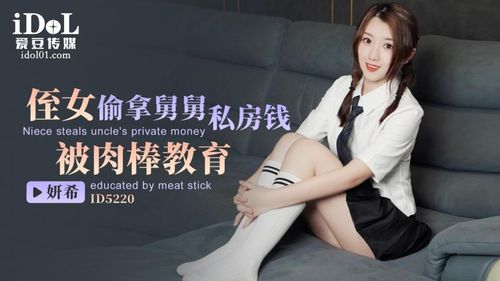 ID5220 - Niece stole her uncle&#39;s private money and was taught a lesson by a cock - Yanxi